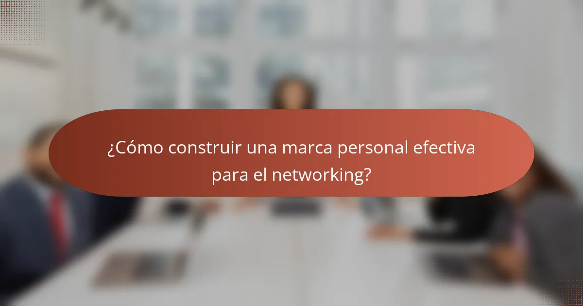 ¿Cómo construir una marca personal efectiva para el networking?