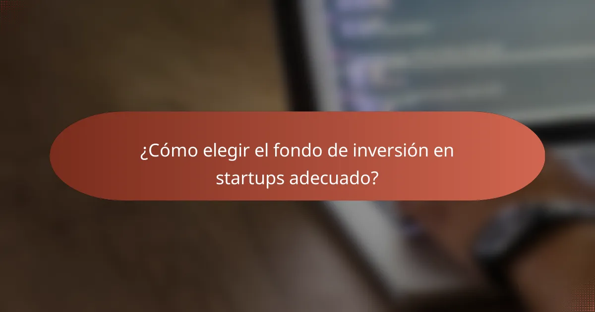 ¿Cómo elegir el fondo de inversión en startups adecuado?