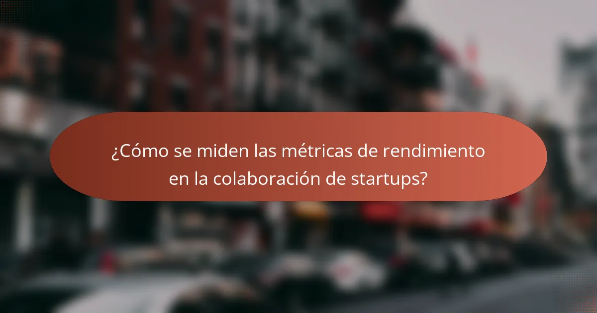 ¿Cómo se miden las métricas de rendimiento en la colaboración de startups?