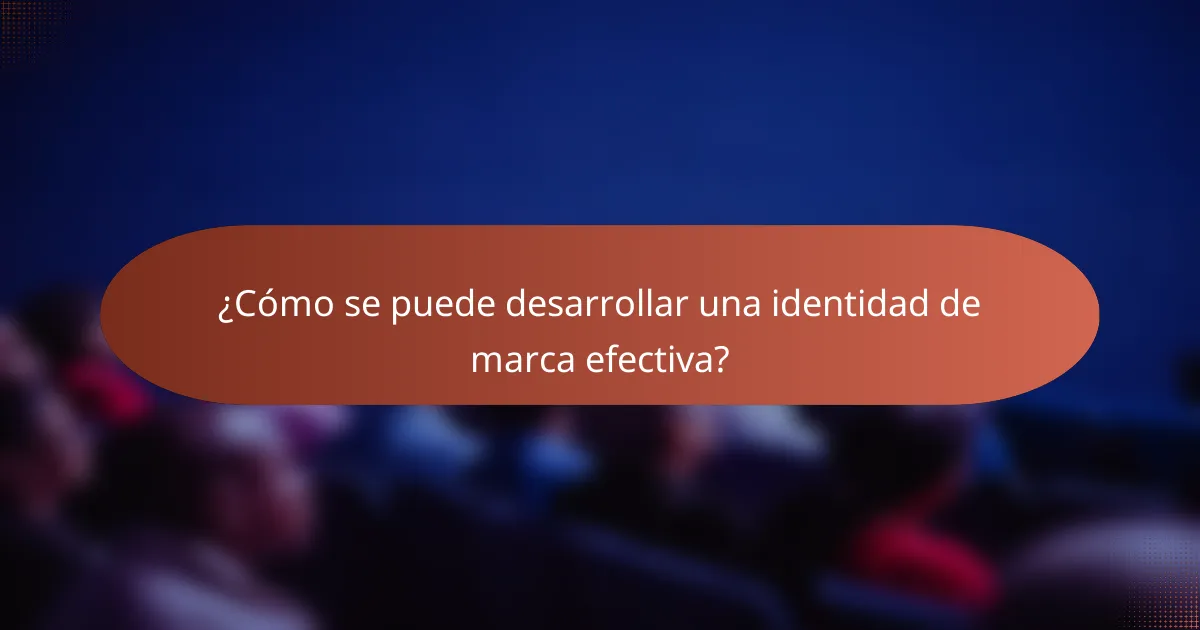 ¿Cómo se puede desarrollar una identidad de marca efectiva?