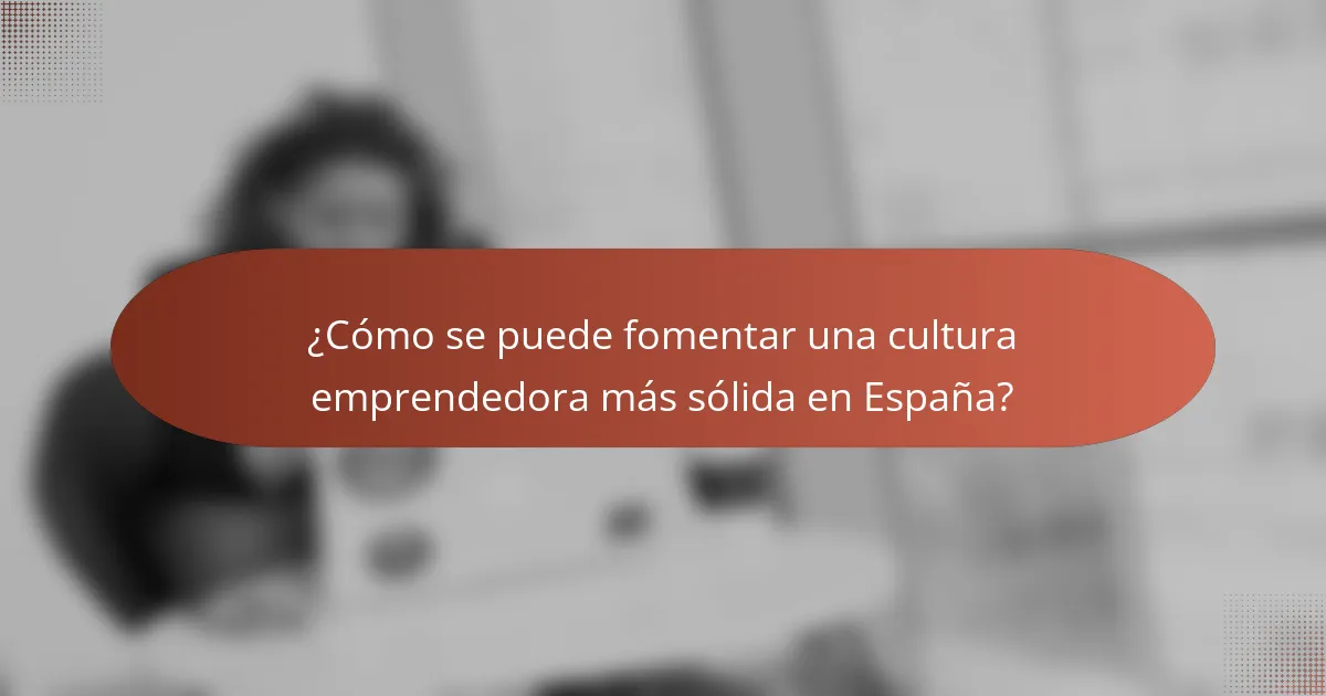 ¿Cómo se puede fomentar una cultura emprendedora más sólida en España?