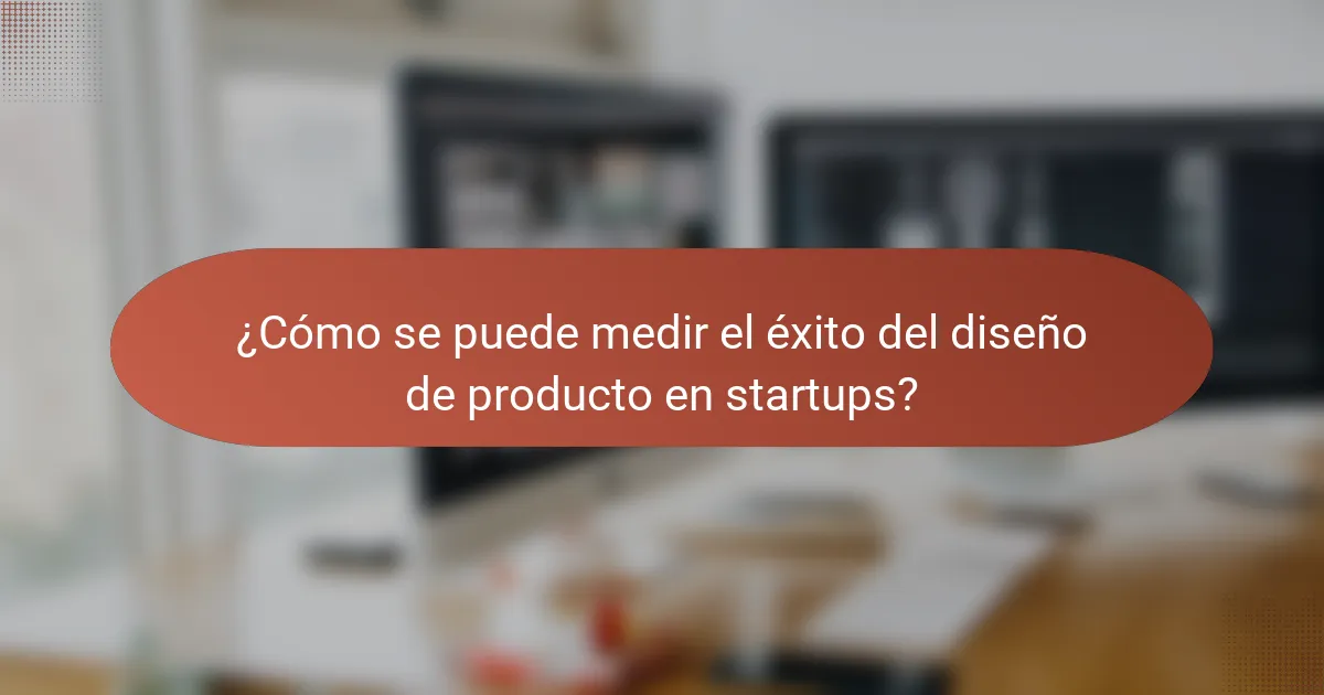 ¿Cómo se puede medir el éxito del diseño de producto en startups?