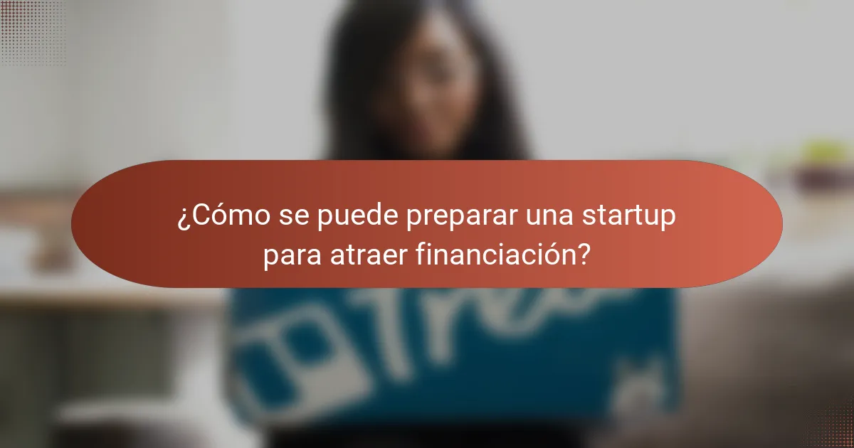 ¿Cómo se puede preparar una startup para atraer financiación?