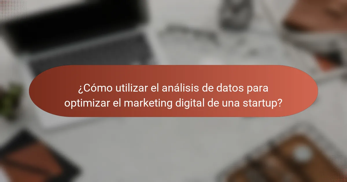 ¿Cómo utilizar el análisis de datos para optimizar el marketing digital de una startup?
