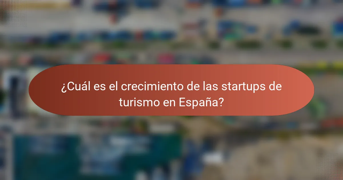 ¿Cuál es el crecimiento de las startups de turismo en España?