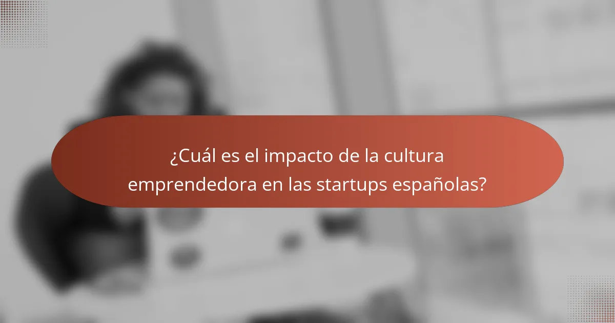¿Cuál es el impacto de la cultura emprendedora en las startups españolas?