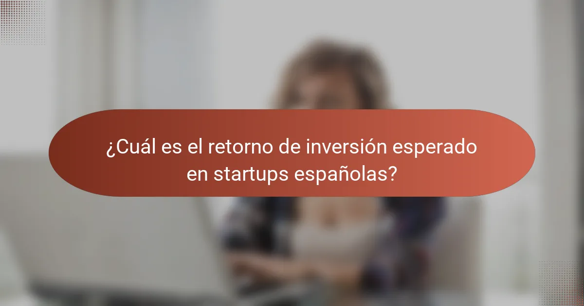 ¿Cuál es el retorno de inversión esperado en startups españolas?