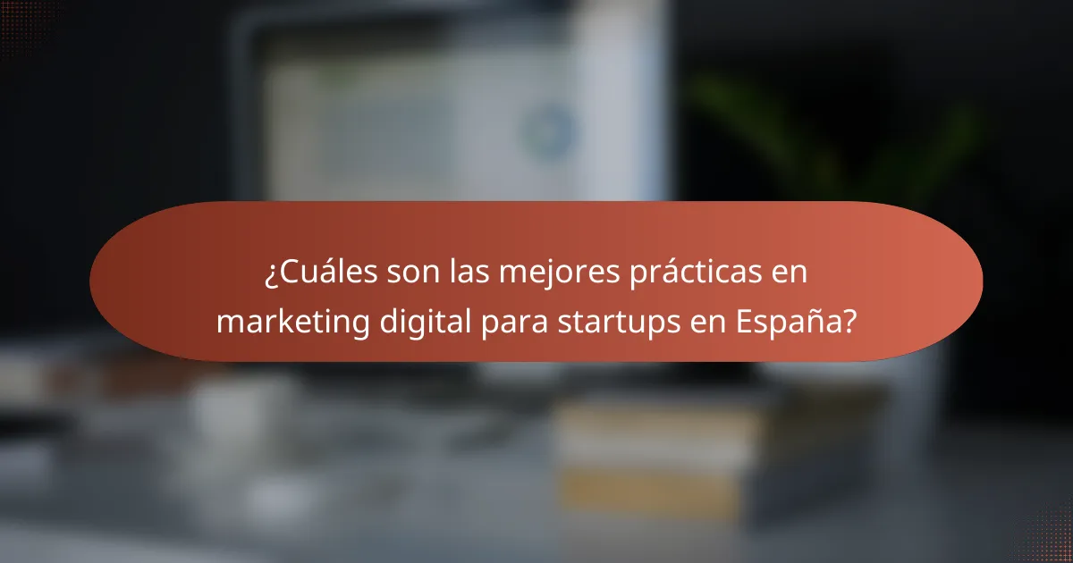 ¿Cuáles son las mejores prácticas en marketing digital para startups en España?