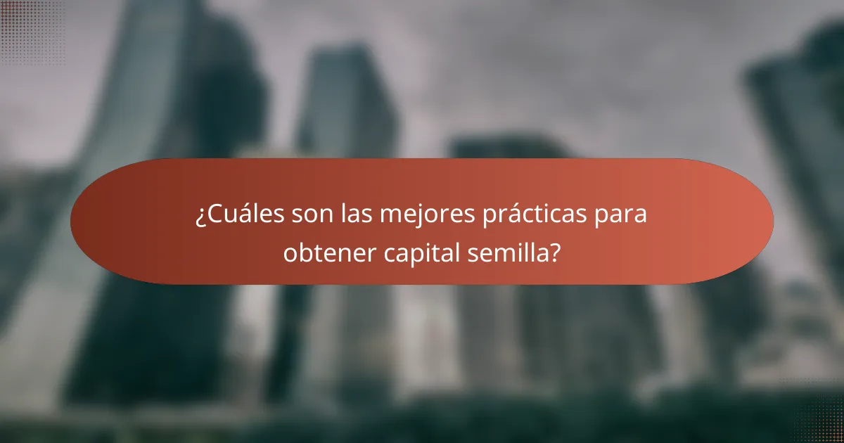¿Cuáles son las mejores prácticas para obtener capital semilla?