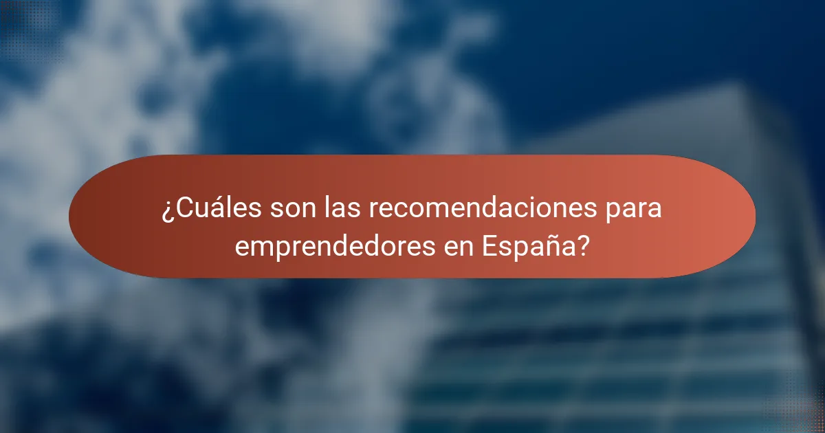 ¿Cuáles son las recomendaciones para emprendedores en España?