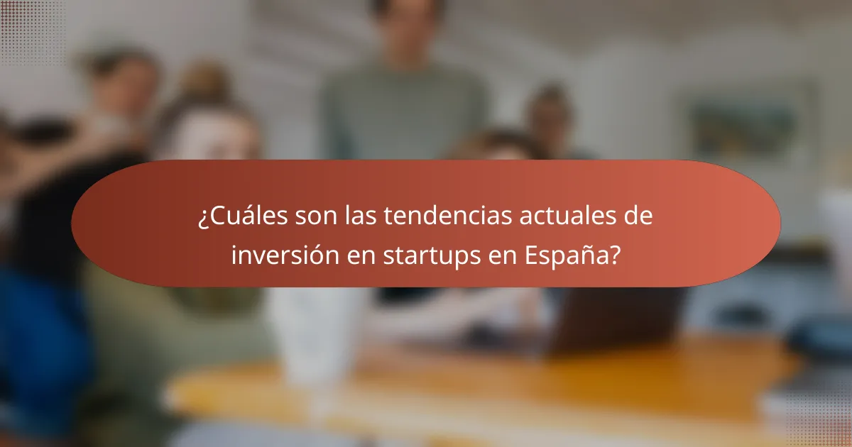 ¿Cuáles son las tendencias actuales de inversión en startups en España?