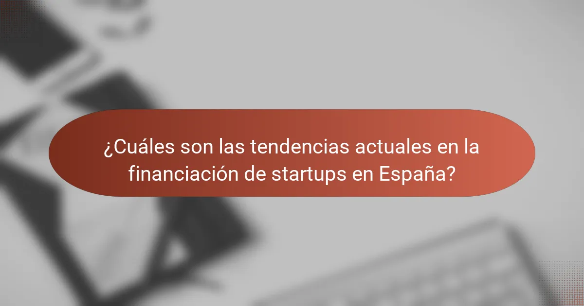 ¿Cuáles son las tendencias actuales en la financiación de startups en España?