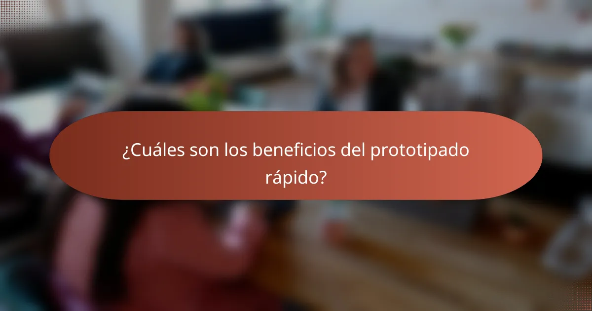 ¿Cuáles son los beneficios del prototipado rápido?