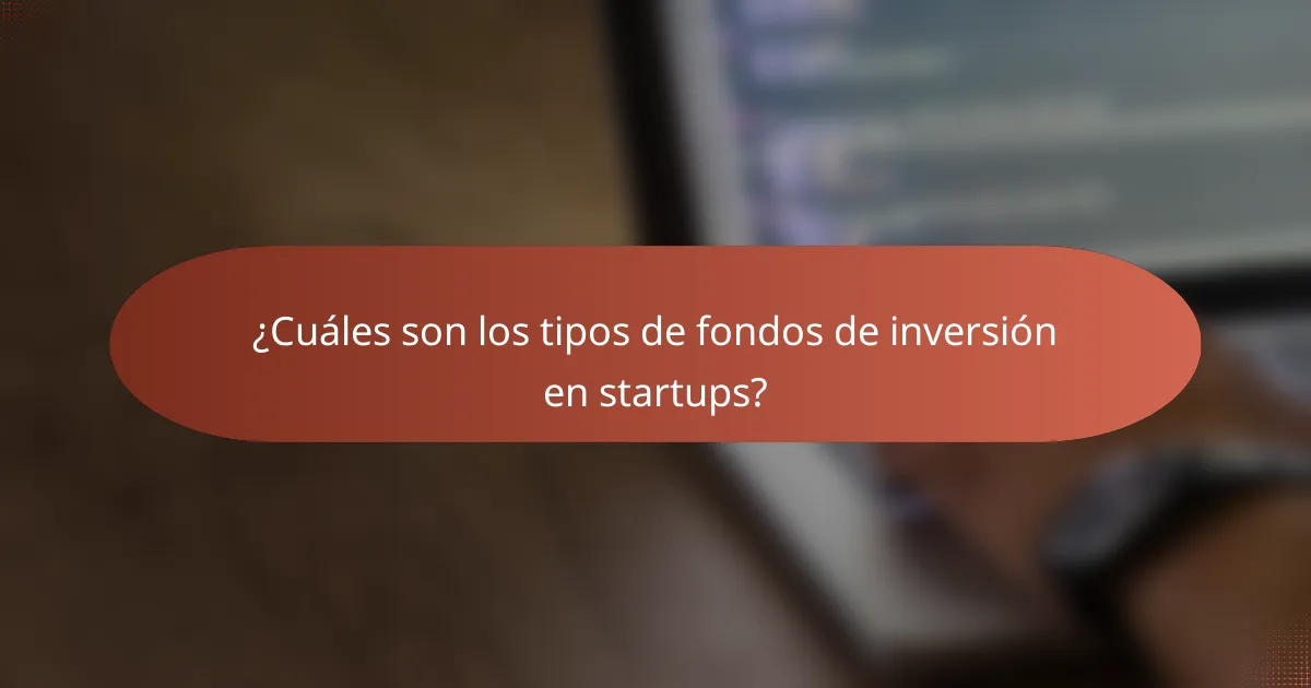¿Cuáles son los tipos de fondos de inversión en startups?