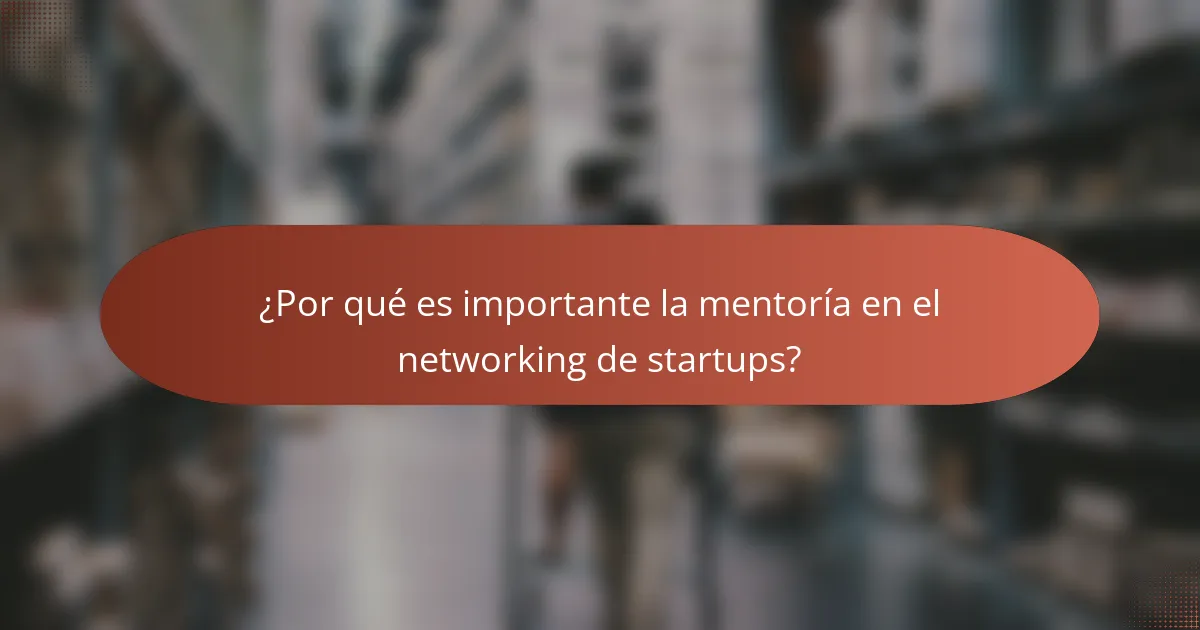 ¿Por qué es importante la mentoría en el networking de startups?