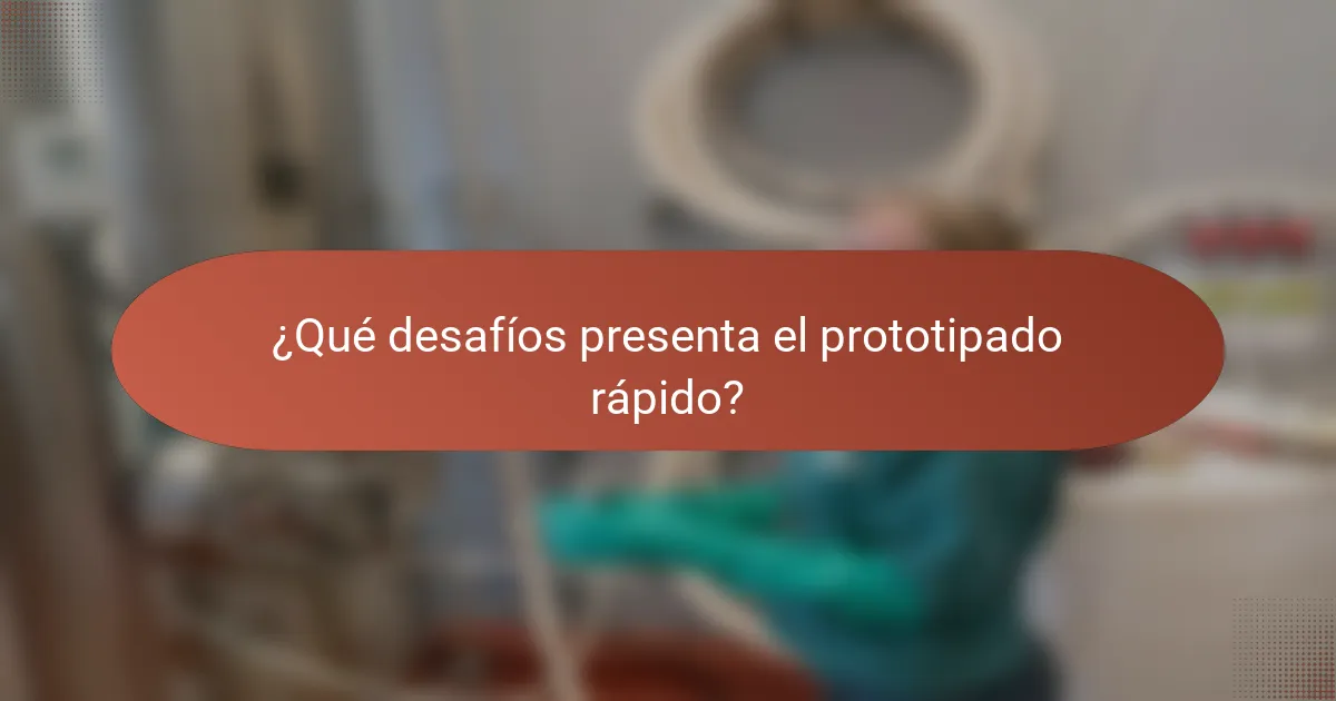 ¿Qué desafíos presenta el prototipado rápido?