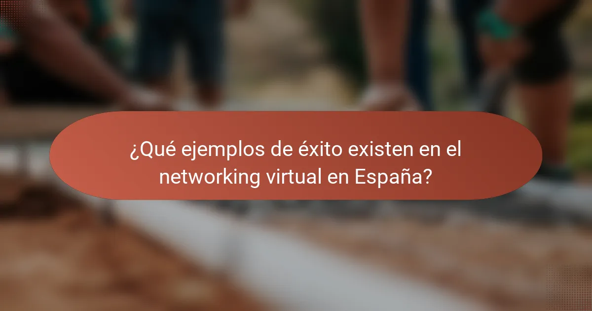 ¿Qué ejemplos de éxito existen en el networking virtual en España?
