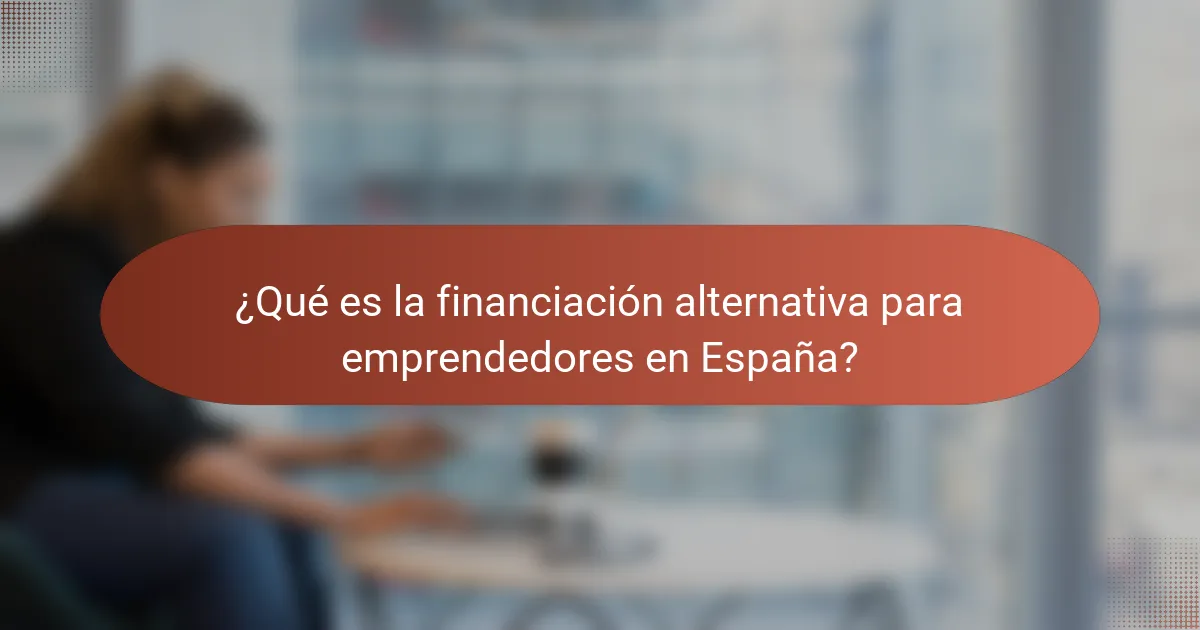¿Qué es la financiación alternativa para emprendedores en España?