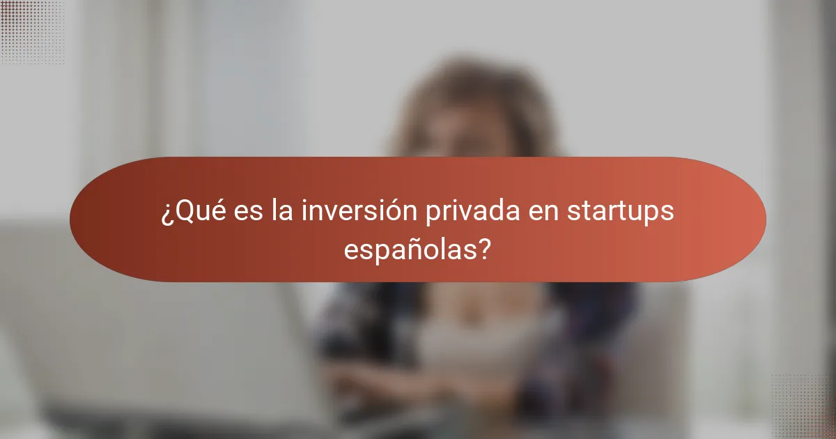 ¿Qué es la inversión privada en startups españolas?