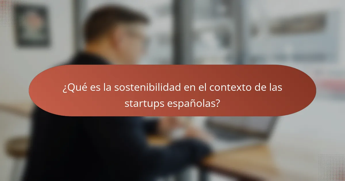 ¿Qué es la sostenibilidad en el contexto de las startups españolas?