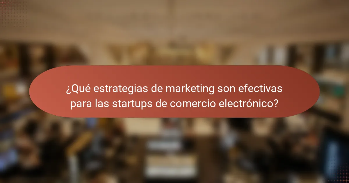 ¿Qué estrategias de marketing son efectivas para las startups de comercio electrónico?
