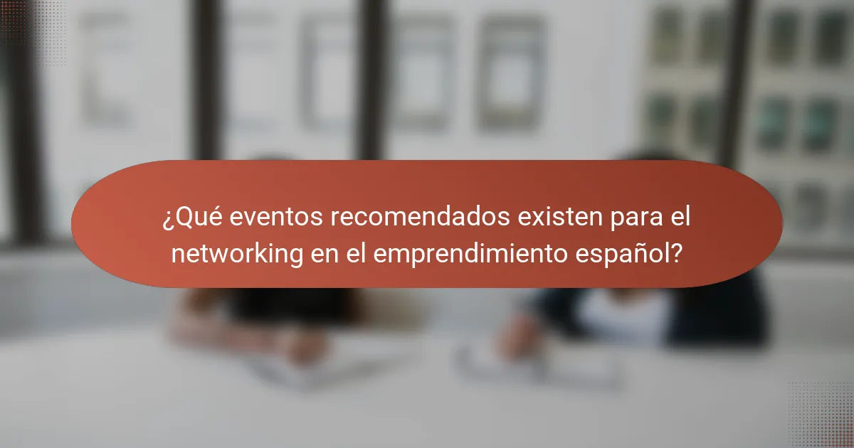 ¿Qué eventos recomendados existen para el networking en el emprendimiento español?