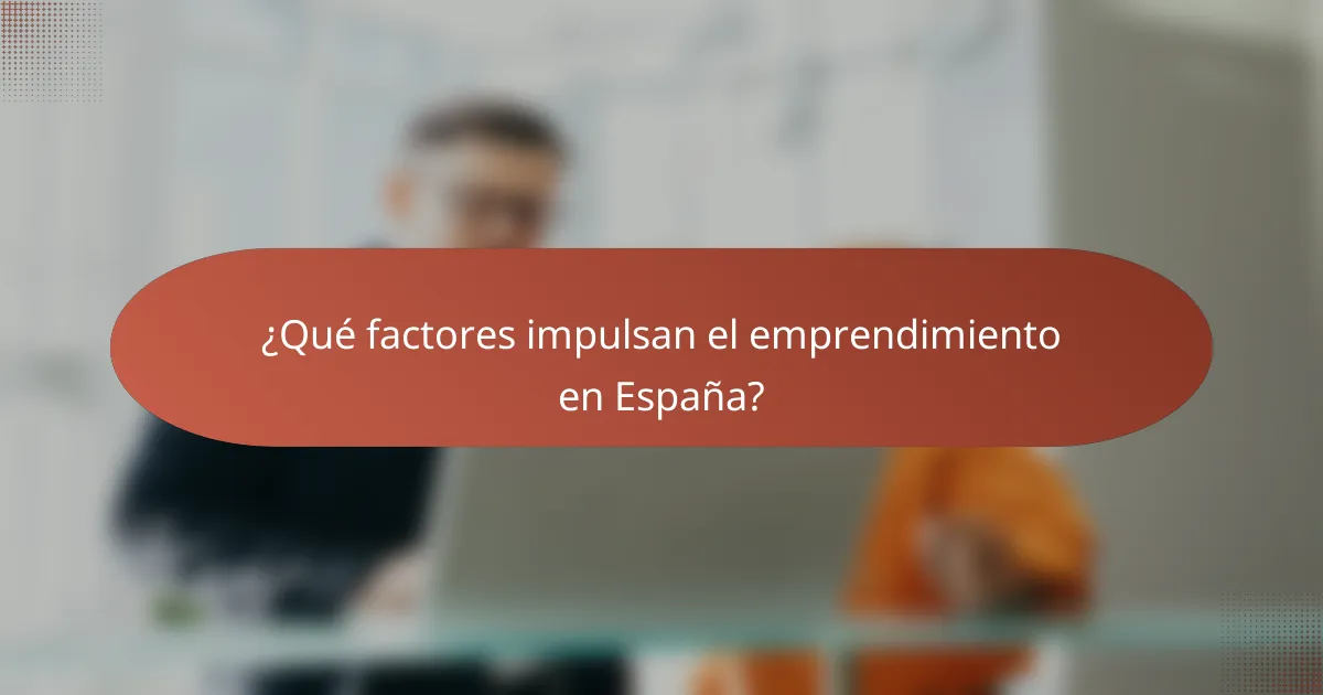 ¿Qué factores impulsan el emprendimiento en España?