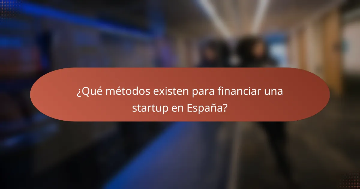 ¿Qué métodos existen para financiar una startup en España?