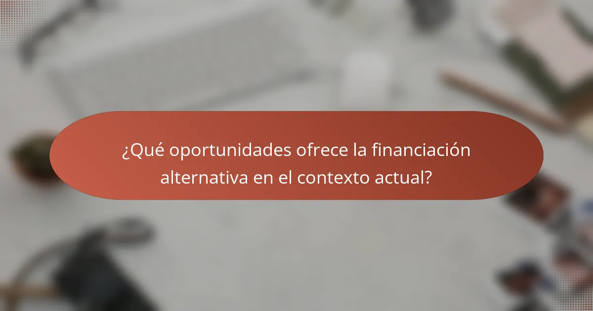 ¿Qué oportunidades ofrece la financiación alternativa en el contexto actual?