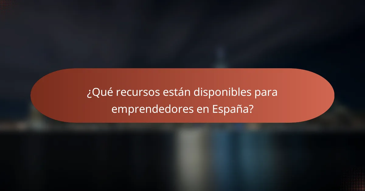 ¿Qué recursos están disponibles para emprendedores en España?