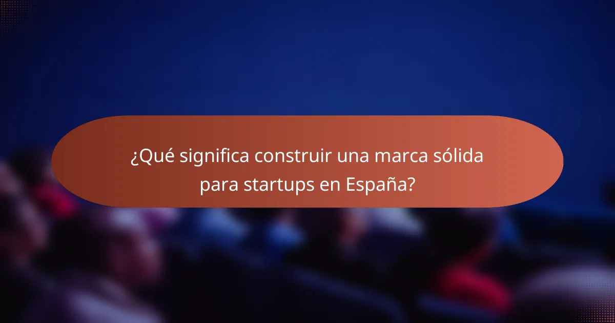¿Qué significa construir una marca sólida para startups en España?