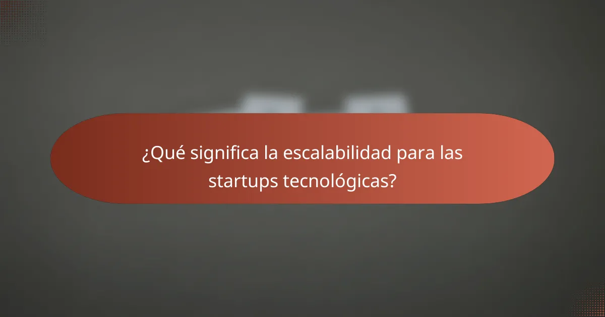 ¿Qué significa la escalabilidad para las startups tecnológicas?