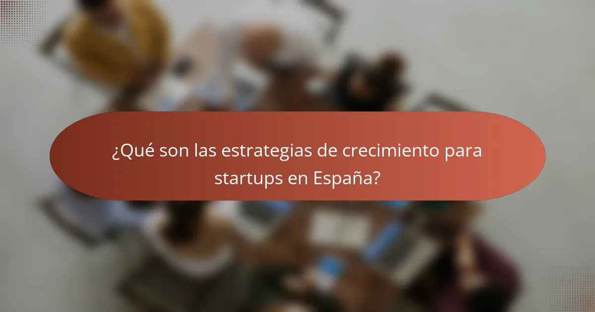 ¿Qué son las estrategias de crecimiento para startups en España?