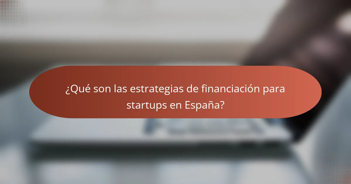 ¿Qué son las estrategias de financiación para startups en España?