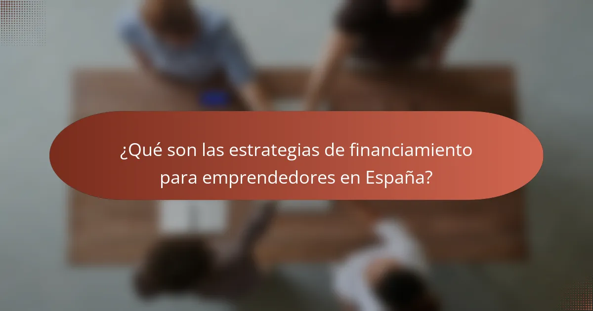 ¿Qué son las estrategias de financiamiento para emprendedores en España?