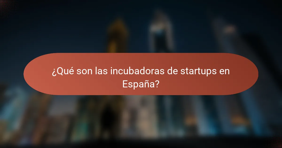 ¿Qué son las incubadoras de startups en España?