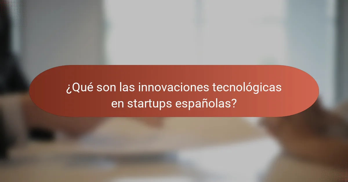 ¿Qué son las innovaciones tecnológicas en startups españolas?
