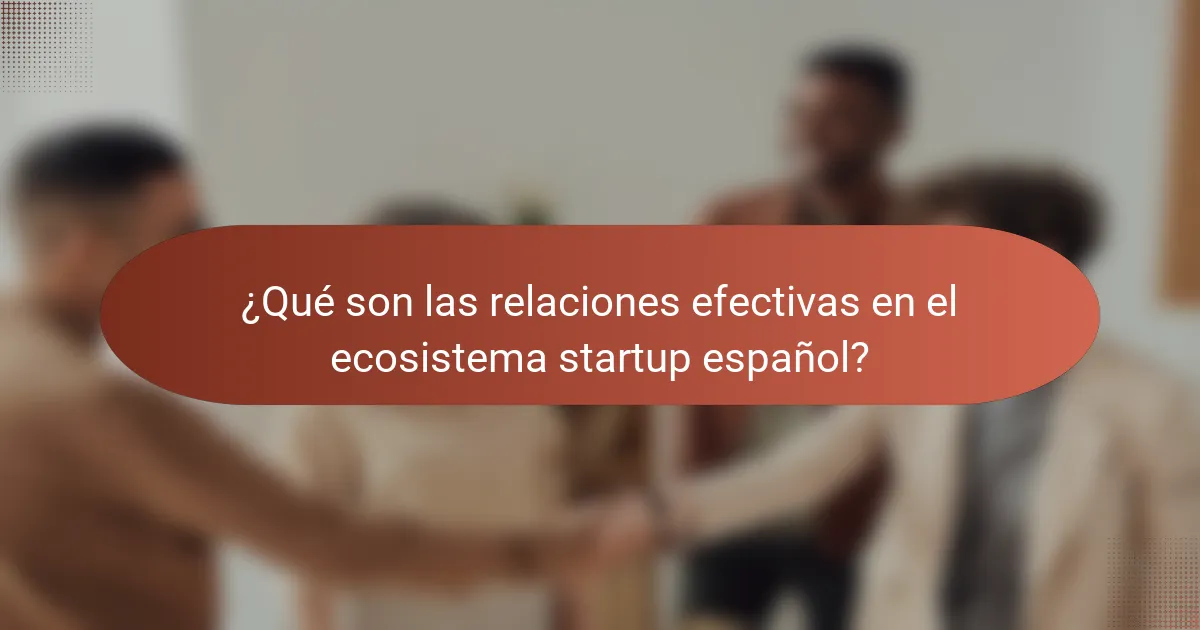 ¿Qué son las relaciones efectivas en el ecosistema startup español?