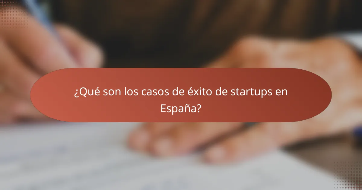 ¿Qué son los casos de éxito de startups en España?