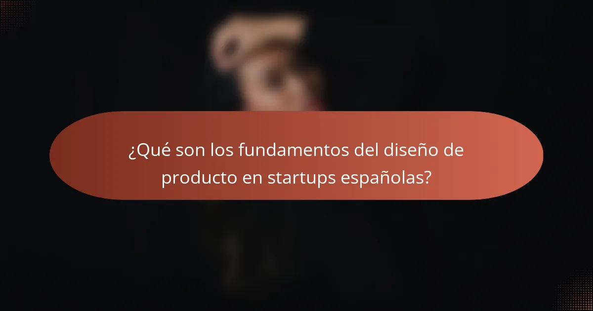 ¿Qué son los fundamentos del diseño de producto en startups españolas?